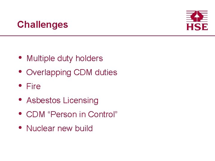 Challenges • • • Multiple duty holders Overlapping CDM duties Fire Asbestos Licensing CDM
