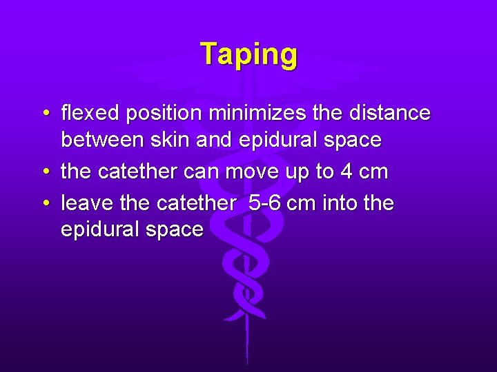 Taping • flexed position minimizes the distance between skin and epidural space • the
