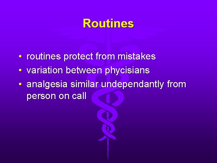Routines • • • routines protect from mistakes variation between phycisians analgesia similar undependantly