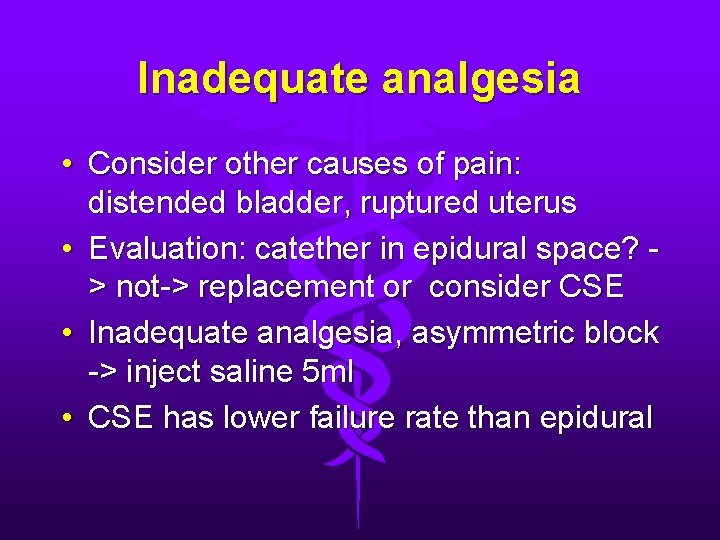 Inadequate analgesia • Consider other causes of pain: distended bladder, ruptured uterus • Evaluation: