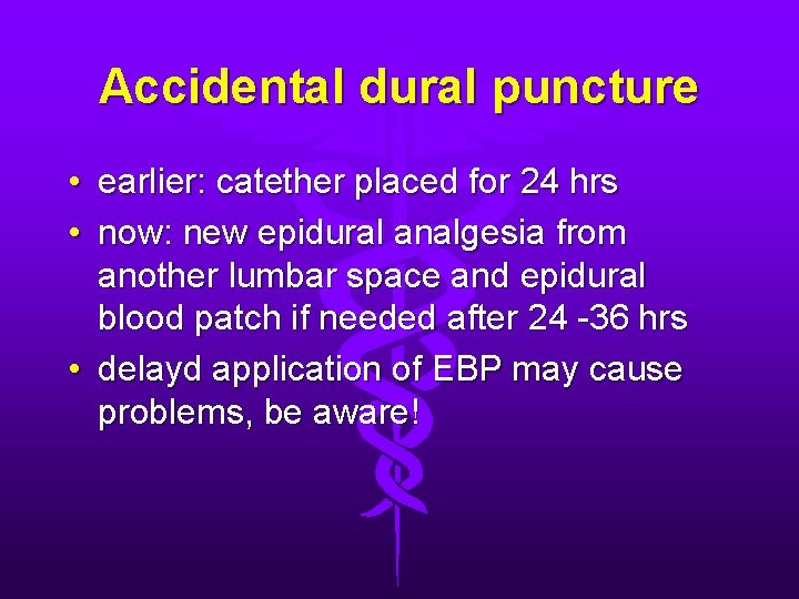 Accidental dural puncture • earlier: catether placed for 24 hrs • now: new epidural