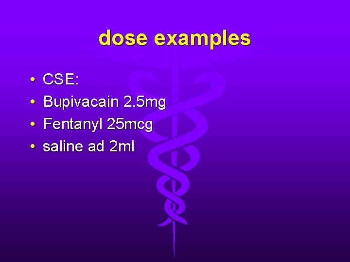 dose examples • • CSE: Bupivacain 2. 5 mg Fentanyl 25 mcg saline ad