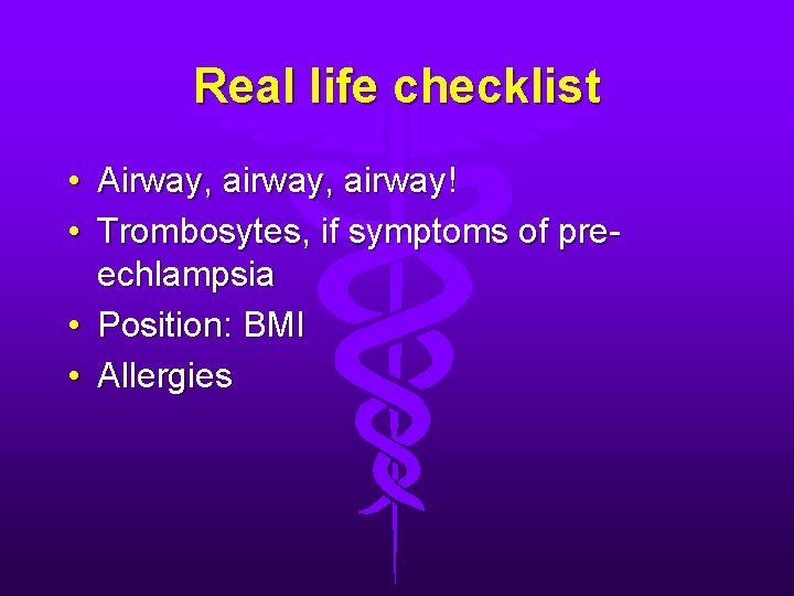 Real life checklist • Airway, airway! • Trombosytes, if symptoms of preechlampsia • Position: