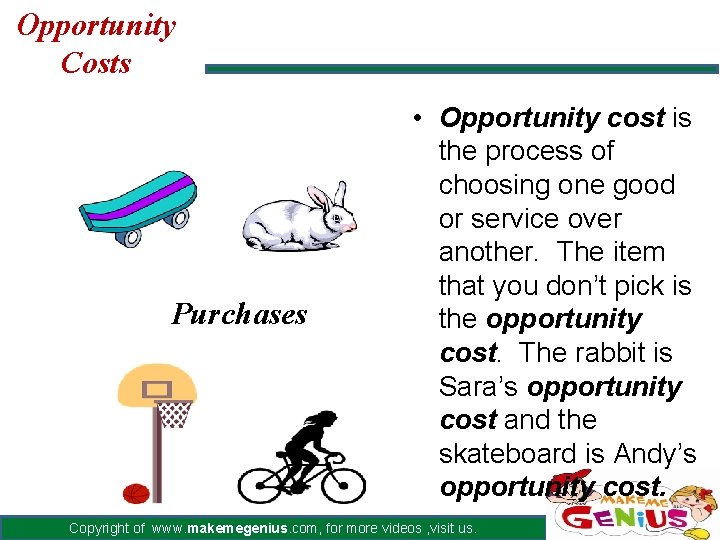 Opportunity Costs Purchases • Opportunity cost is the process of choosing one good or