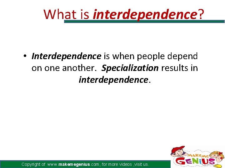 What is interdependence? • Interdependence is when people depend on one another. Specialization results