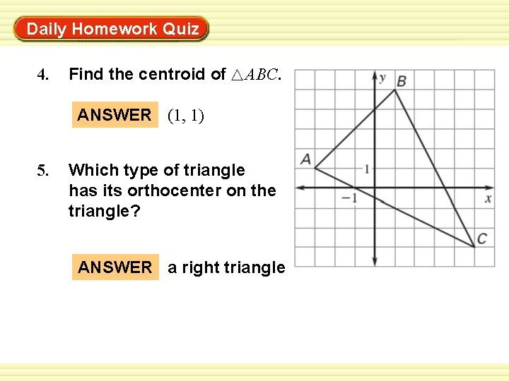 Warm-Up Exercises Daily Homework Quiz 4. Find the centroid of ABC. ANSWER (1, 1)