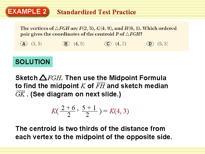 Warm-Up 2 Exercises EXAMPLE Standardized Test Practice SOLUTION Sketch FGH. Then use the Midpoint