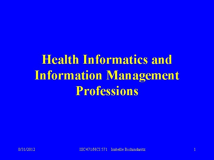 Health Informatics and Information Management Professions 8/31/2012 ISC 471/HCI 571 Isabelle Bichindaritz 1 