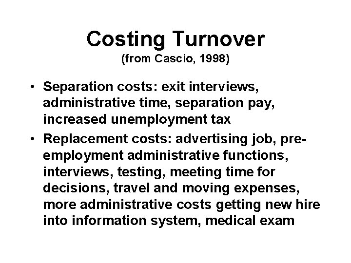 Costing Turnover (from Cascio, 1998) • Separation costs: exit interviews, administrative time, separation pay,