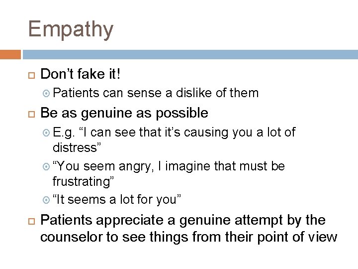 Empathy Don’t fake it! Patients can sense a dislike of them Be as genuine Empathy Don’t fake it! Patients can sense a dislike of them Be as genuine