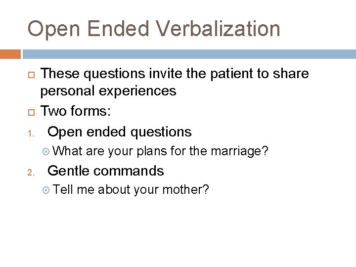 Open Ended Verbalization 1. These questions invite the patient to share personal experiences Two Open Ended Verbalization 1. These questions invite the patient to share personal experiences Two