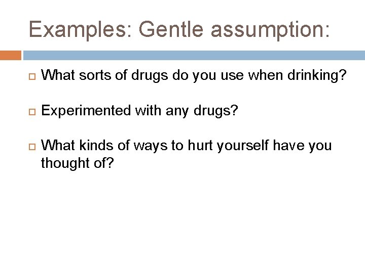 Examples: Gentle assumption: What sorts of drugs do you use when drinking? Experimented with Examples: Gentle assumption: What sorts of drugs do you use when drinking? Experimented with