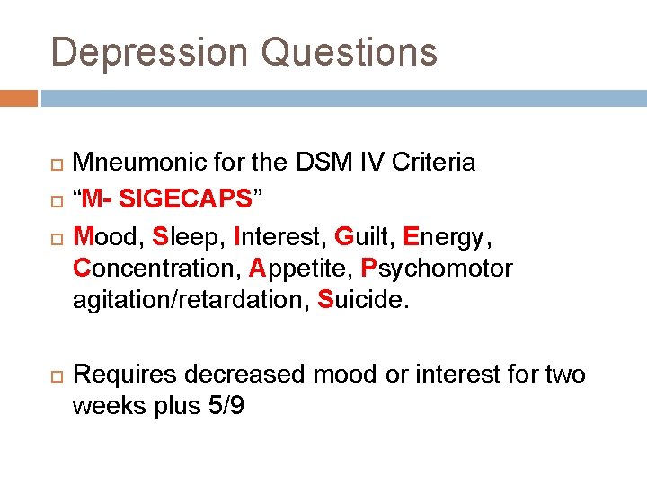 Depression Questions Mneumonic for the DSM IV Criteria “M- SIGECAPS” Mood, Sleep, Interest, Guilt, Depression Questions Mneumonic for the DSM IV Criteria “M- SIGECAPS” Mood, Sleep, Interest, Guilt,