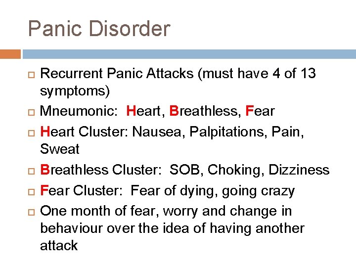 Panic Disorder Recurrent Panic Attacks (must have 4 of 13 symptoms) Mneumonic: Heart, Breathless, Panic Disorder Recurrent Panic Attacks (must have 4 of 13 symptoms) Mneumonic: Heart, Breathless,