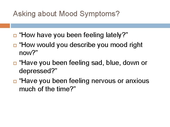 Asking about Mood Symptoms? “How have you been feeling lately? ” “How would you Asking about Mood Symptoms? “How have you been feeling lately? ” “How would you