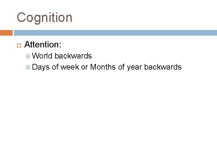 Cognition Attention: World backwards Days of week or Months of year backwards Cognition Attention: World backwards Days of week or Months of year backwards