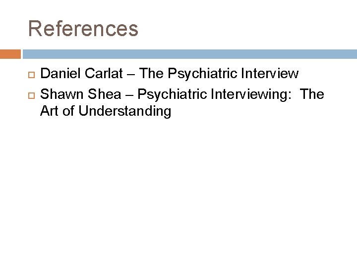 References Daniel Carlat – The Psychiatric Interview Shawn Shea – Psychiatric Interviewing: The Art References Daniel Carlat – The Psychiatric Interview Shawn Shea – Psychiatric Interviewing: The Art