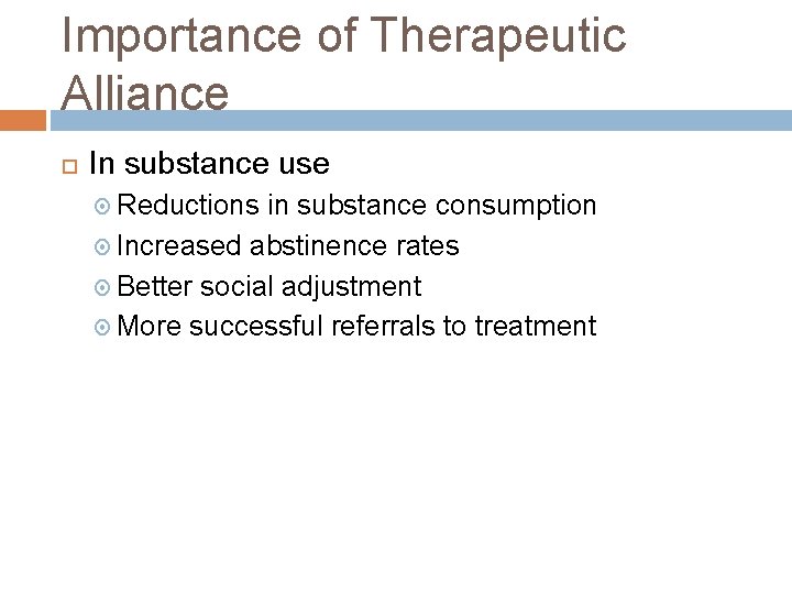 Importance of Therapeutic Alliance In substance use Reductions in substance consumption Increased abstinence rates Importance of Therapeutic Alliance In substance use Reductions in substance consumption Increased abstinence rates