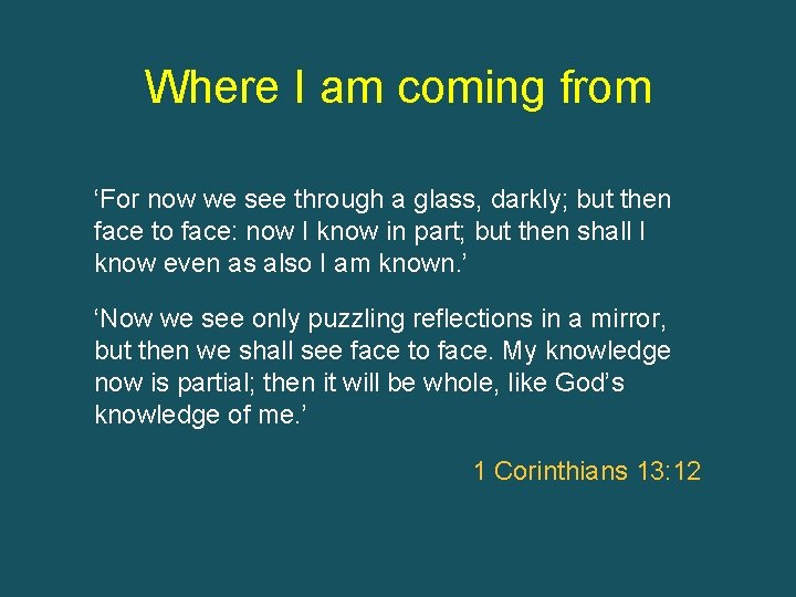 Where I am coming from ‘For now we see through a glass, darkly; but