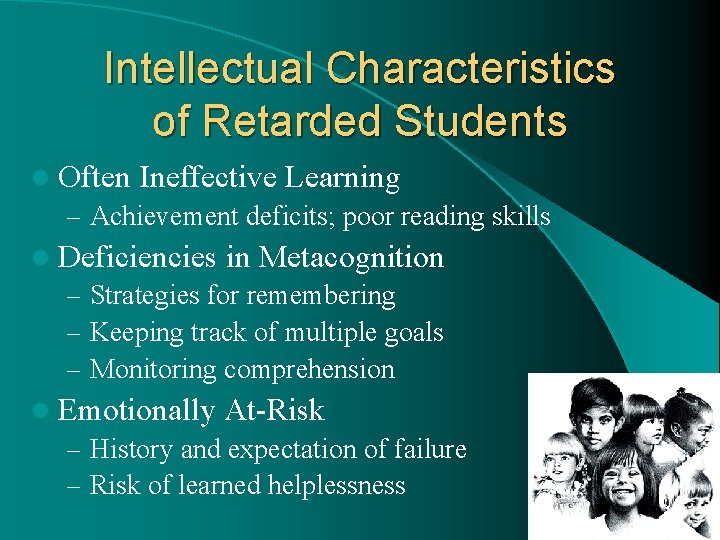 Intellectual Characteristics of Retarded Students l Often Ineffective Learning – Achievement deficits; poor reading
