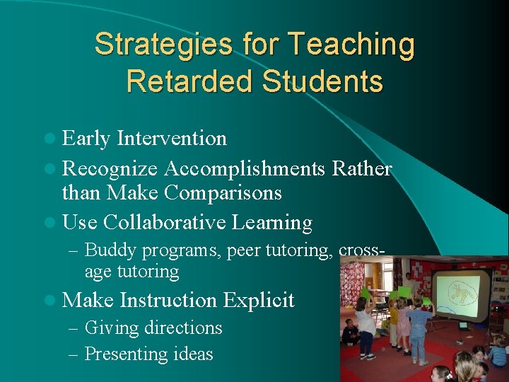 Strategies for Teaching Retarded Students l Early Intervention l Recognize Accomplishments Rather than Make