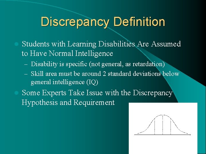 Discrepancy Definition l Students with Learning Disabilities Are Assumed to Have Normal Intelligence –