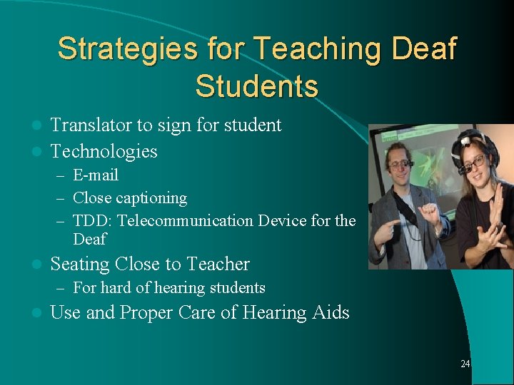 Strategies for Teaching Deaf Students Translator to sign for student l Technologies l –