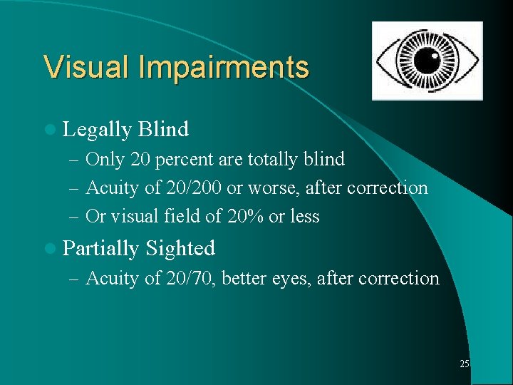 Visual Impairments l Legally Blind – Only 20 percent are totally blind – Acuity