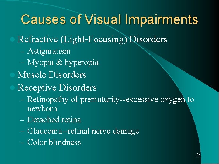 Causes of Visual Impairments l Refractive (Light-Focusing) – Astigmatism – Myopia & hyperopia Disorders