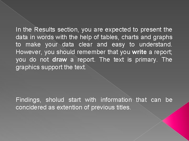 In the Results section, you are expected to present the data in words with
