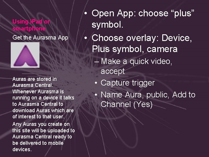 Using i. Pad or smartphone Get the Aurasma App Auras are stored in Aurasma