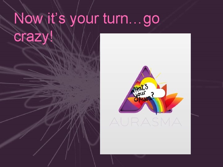 Now it’s your turn…go crazy! 