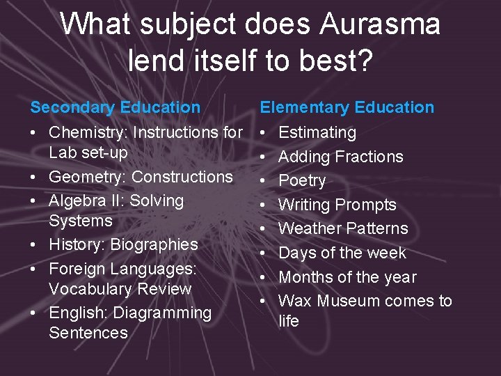What subject does Aurasma lend itself to best? Secondary Education Elementary Education • Chemistry: