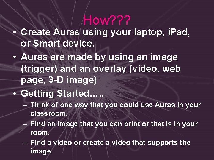 How? ? ? • Create Auras using your laptop, i. Pad, or Smart device.