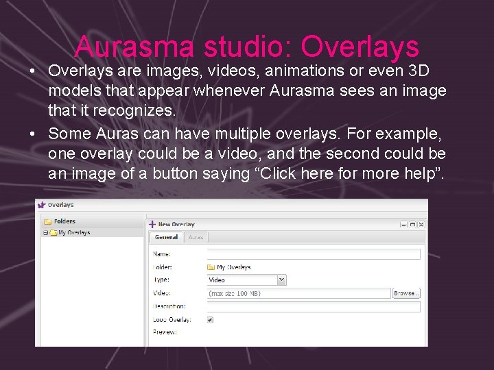 Aurasma studio: Overlays • Overlays are images, videos, animations or even 3 D models