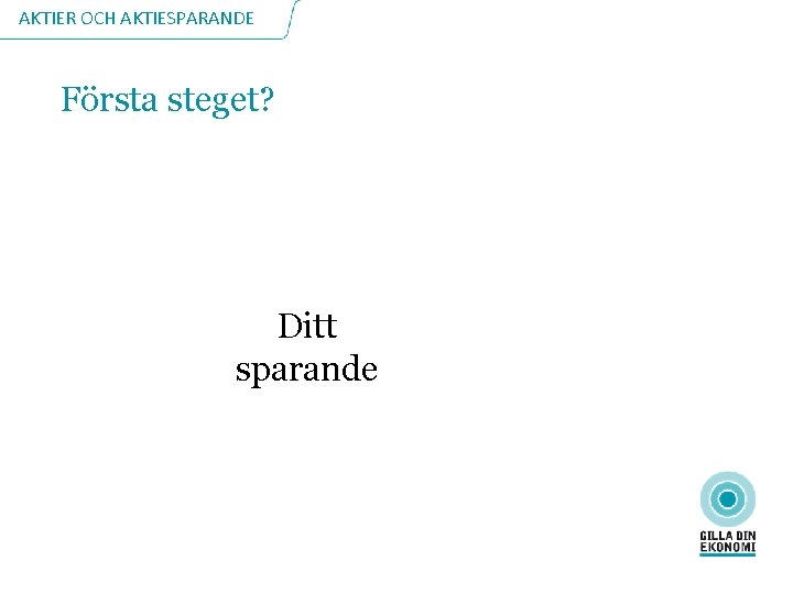 AKTIER OCH AKTIESPARANDE Första steget? Ditt sparande 