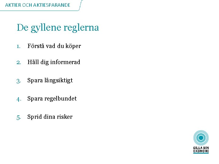 AKTIER OCH AKTIESPARANDE De gyllene reglerna 1. Förstå vad du köper 2. Håll dig