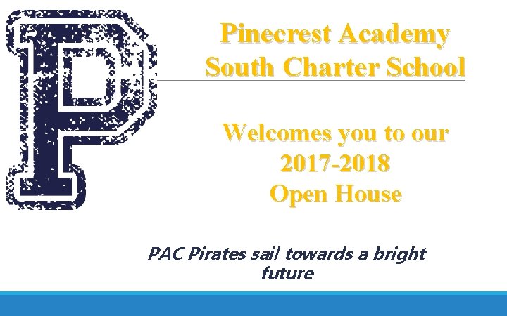Pinecrest Academy South Charter School Welcomes you to our 2017 -2018 Open House PAC