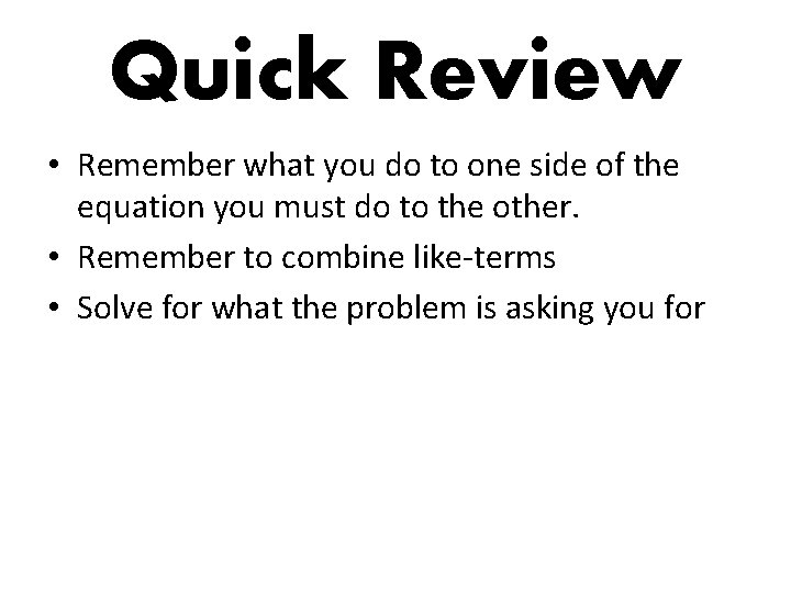 Quick Review • Remember what you do to one side of the equation you