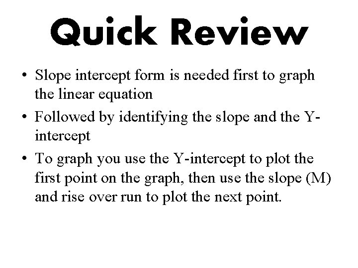 Quick Review • Slope intercept form is needed first to graph the linear equation