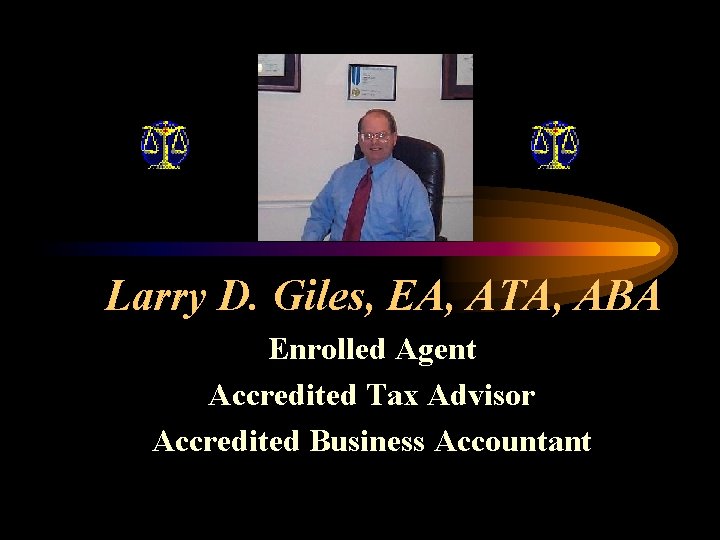 Larry D. Giles, EA, ATA, ABA Enrolled Agent Accredited Tax Advisor Accredited Business Accountant