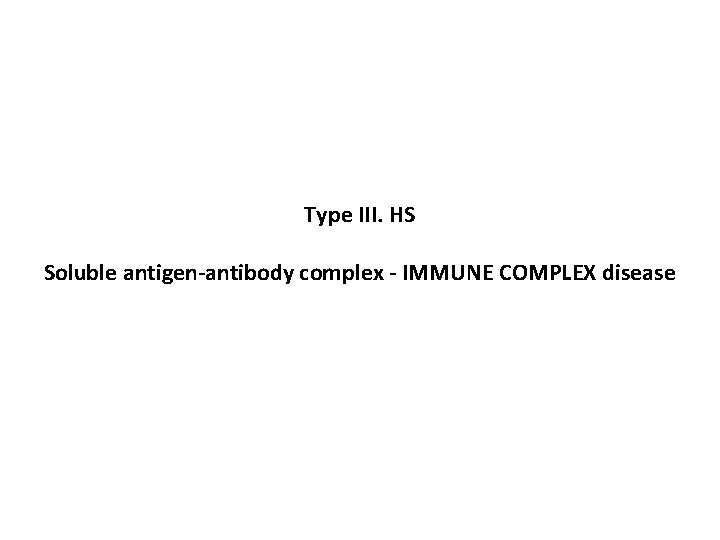 Type III. HS Soluble antigen-antibody complex - IMMUNE COMPLEX disease 
