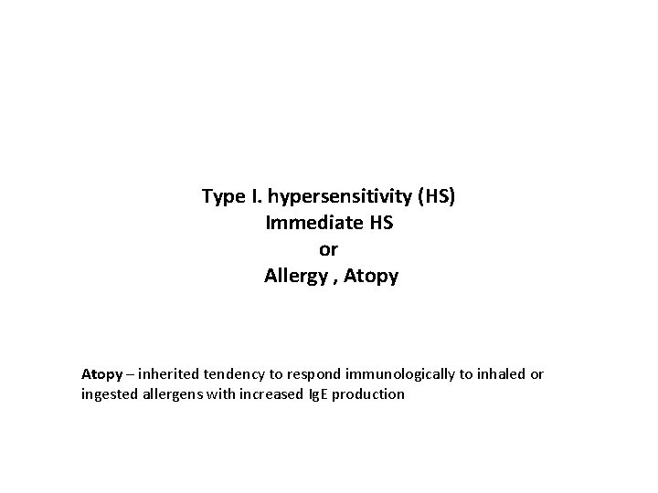 Type I. hypersensitivity (HS) Immediate HS or Allergy , Atopy – inherited tendency to