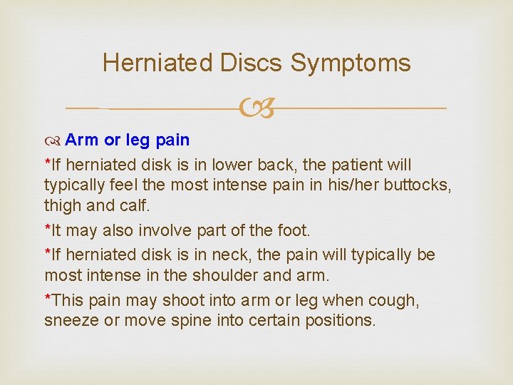 Herniated Discs Symptoms Arm or leg pain *If herniated disk is in lower back,