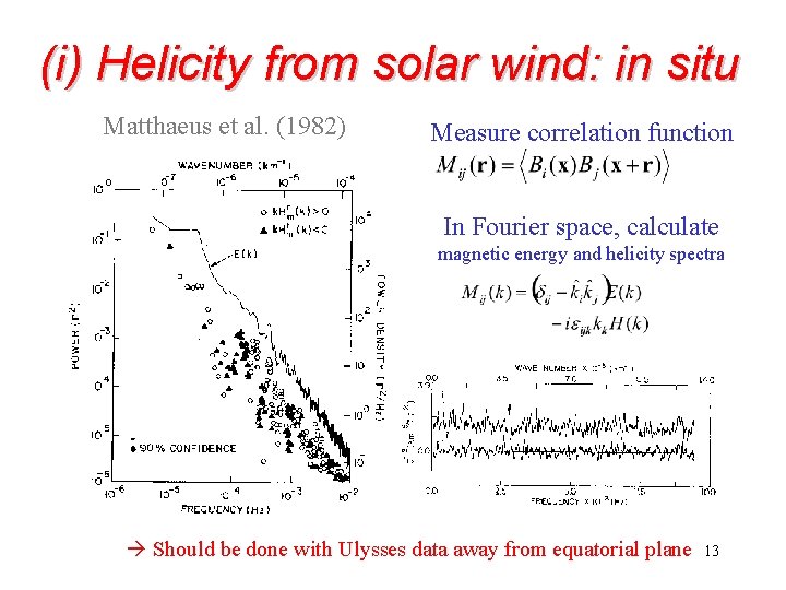 (i) Helicity from solar wind: in situ Matthaeus et al. (1982) Measure correlation function (i) Helicity from solar wind: in situ Matthaeus et al. (1982) Measure correlation function