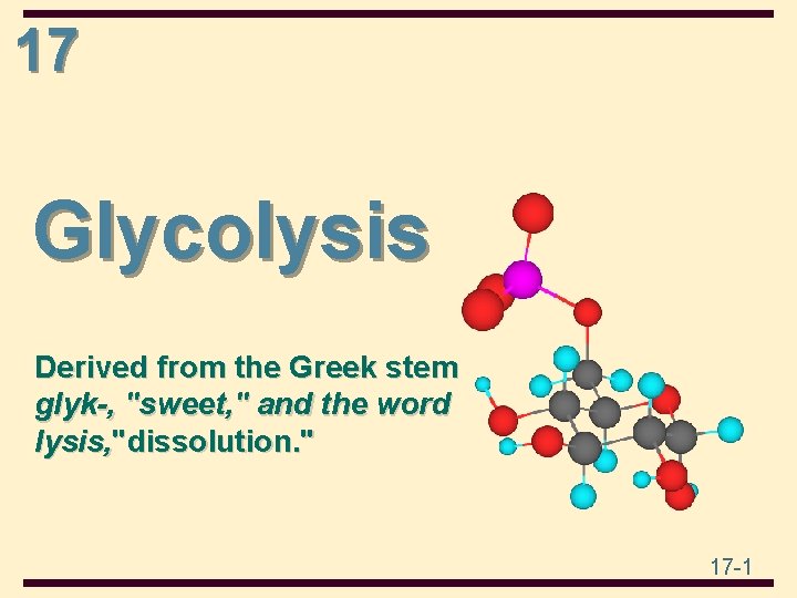 17 Glycolysis Derived from the Greek stem glyk-, "sweet, " and the word lysis,