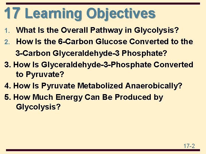 17 Learning Objectives 1. What Is the Overall Pathway in Glycolysis? 2. How Is