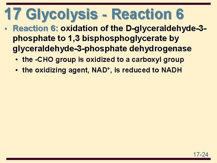 17 Glycolysis - Reaction 6 • Reaction 6: oxidation of the D-glyceraldehyde-3 - phosphate