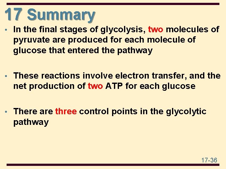 17 Summary • In the final stages of glycolysis, two molecules of pyruvate are