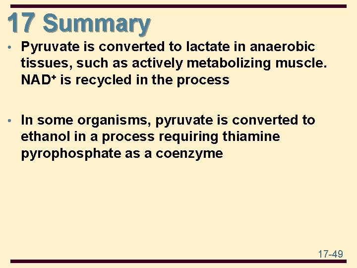 17 Summary • Pyruvate is converted to lactate in anaerobic tissues, such as actively